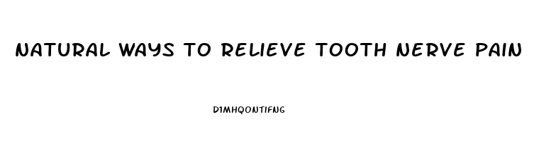 natural ways to relieve tooth nerve pain