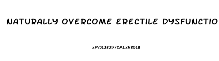 naturally overcome erectile dysfunction