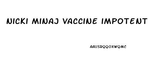 nicki minaj vaccine impotent