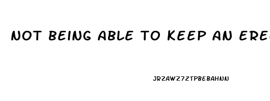 not being able to keep an erection