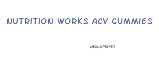 nutrition works acv gummies