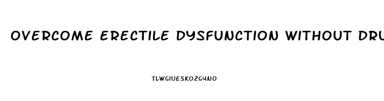 overcome erectile dysfunction without drugs