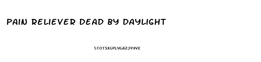 pain reliever dead by daylight