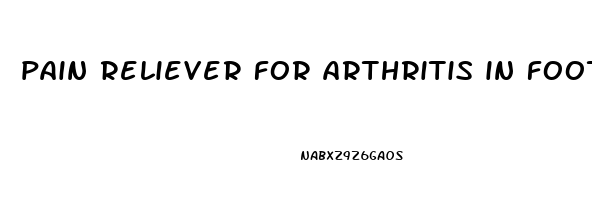 pain reliever for arthritis in foot