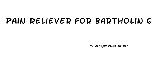 pain reliever for bartholin gland cyst