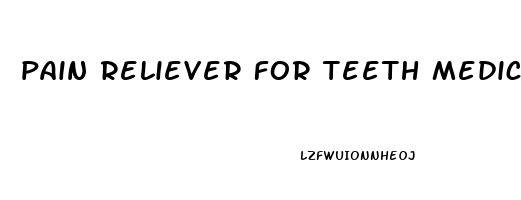 pain reliever for teeth medicine