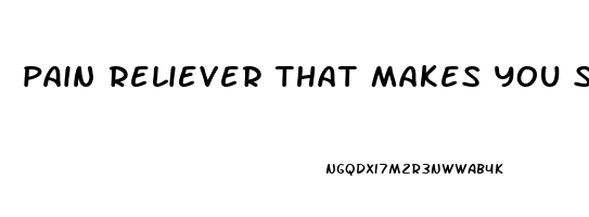 pain reliever that makes you sleepy