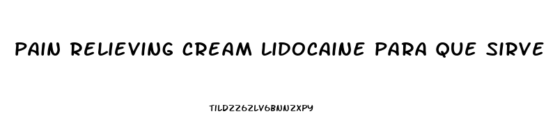 pain relieving cream lidocaine para que sirve