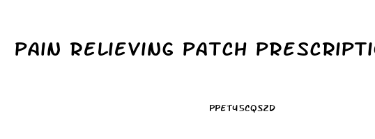 pain relieving patch prescription