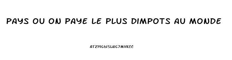 pays ou on paye le plus dimpots au monde