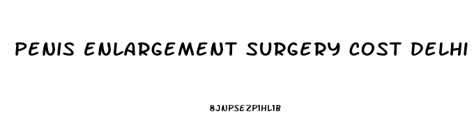 penis enlargement surgery cost delhi