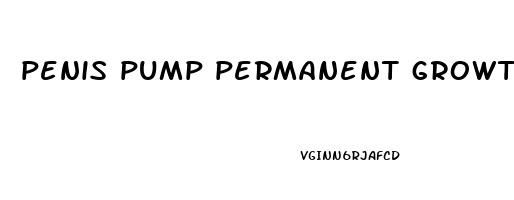 penis pump permanent growth