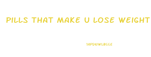 pills that make u lose weight