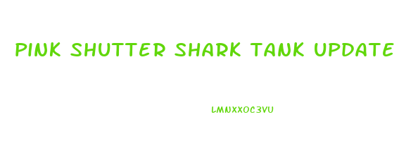 pink shutter shark tank update