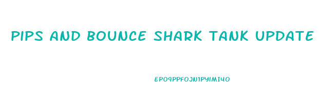 pips and bounce shark tank update