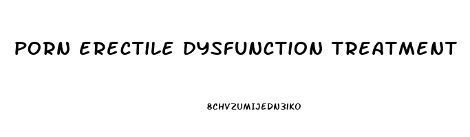 porn erectile dysfunction treatment