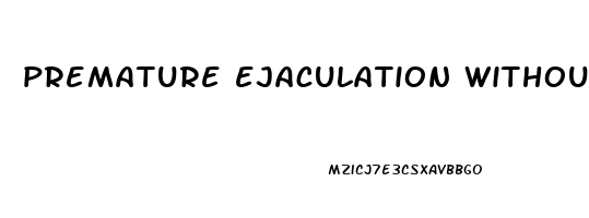 premature ejaculation without erectile dysfunction