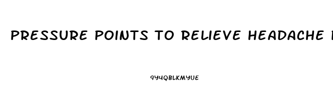 pressure points to relieve headache pain
