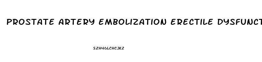 prostate artery embolization erectile dysfunction