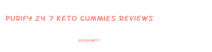 purify 24 7 keto gummies reviews