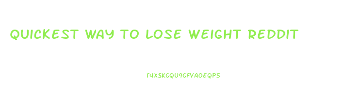 quickest way to lose weight reddit