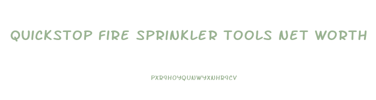 quickstop fire sprinkler tools net worth