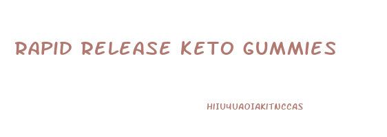 rapid release keto gummies