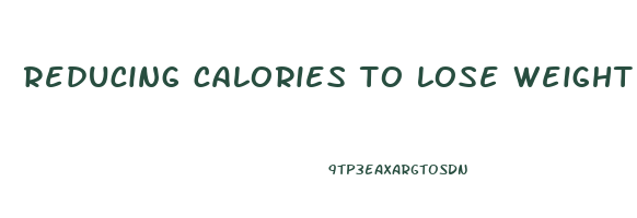 reducing calories to lose weight