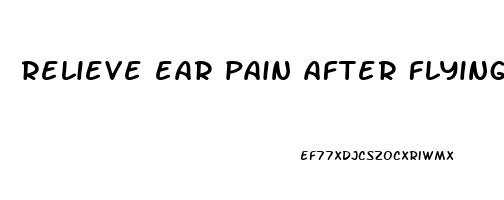 relieve ear pain after flying