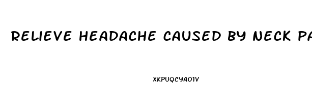 relieve headache caused by neck pain