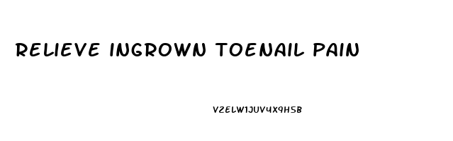 relieve ingrown toenail pain