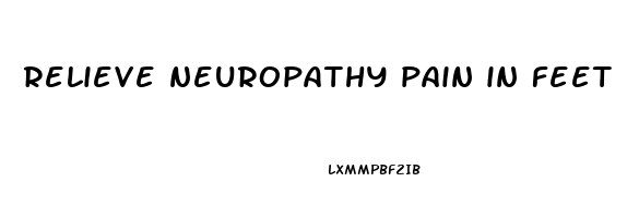 relieve neuropathy pain in feet