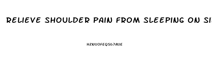 relieve shoulder pain from sleeping on side