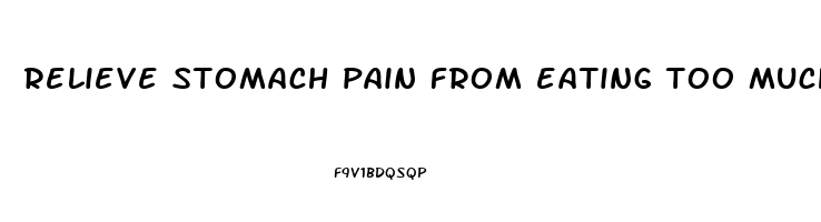 relieve stomach pain from eating too much