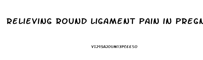 relieving round ligament pain in pregnancy