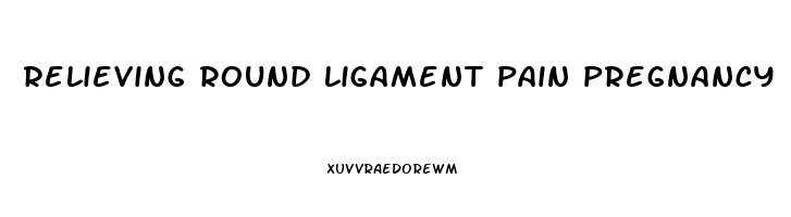 relieving round ligament pain pregnancy