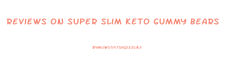 reviews on super slim keto gummy bears