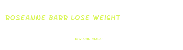 roseanne barr lose weight