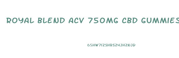 royal blend acv 750mg cbd gummies