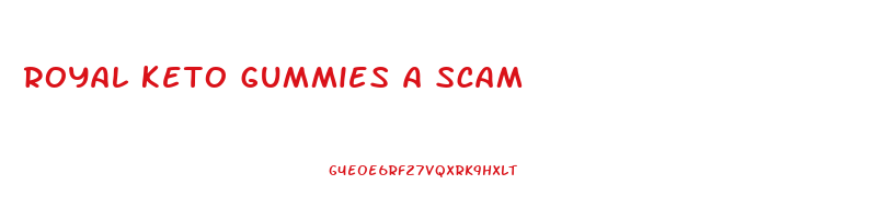royal keto gummies a scam