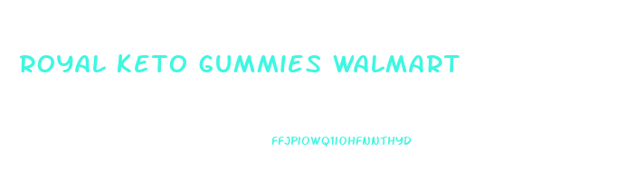 royal keto gummies walmart