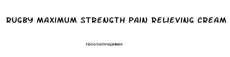 rugby maximum strength pain relieving cream reviews