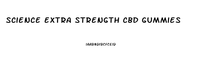 science extra strength cbd gummies