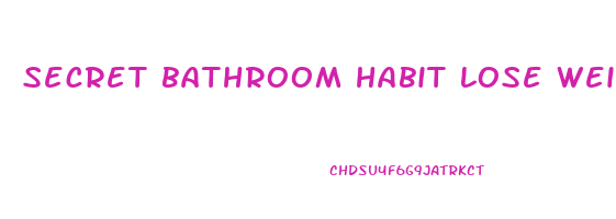 secret bathroom habit lose weight