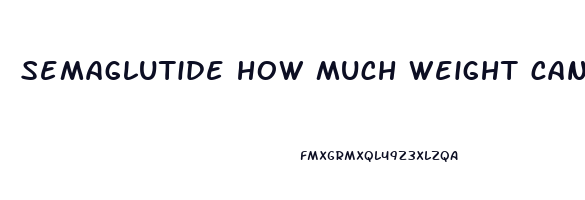 semaglutide how much weight can you lose