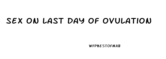 sex on last day of ovulation