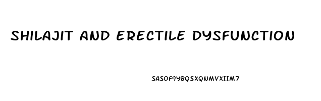 shilajit and erectile dysfunction