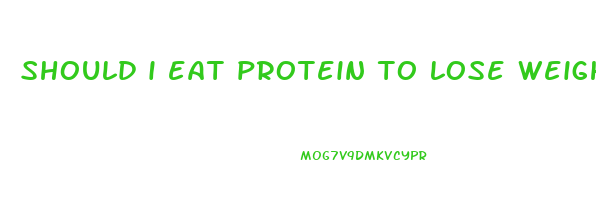 should i eat protein to lose weight