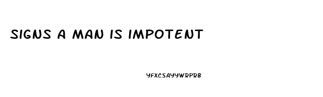 signs a man is impotent