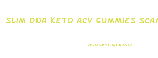 slim dna keto acv gummies scam